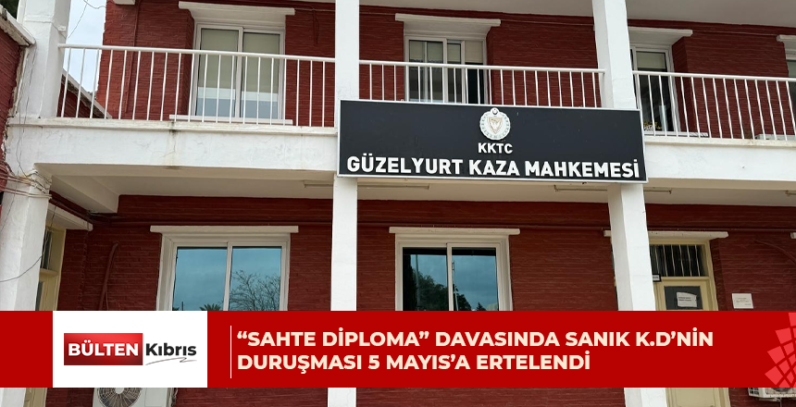 “Sahte diploma” davasında Sanık K.D’nin duruşması 5 Mayıs’a ertelendi