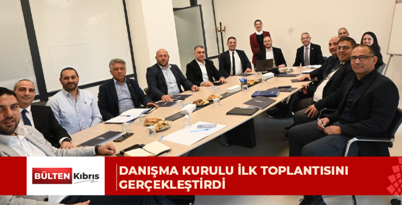DANIŞMA KURULU İLK TOPLANTISINI GERÇEKLEŞTİRDİ