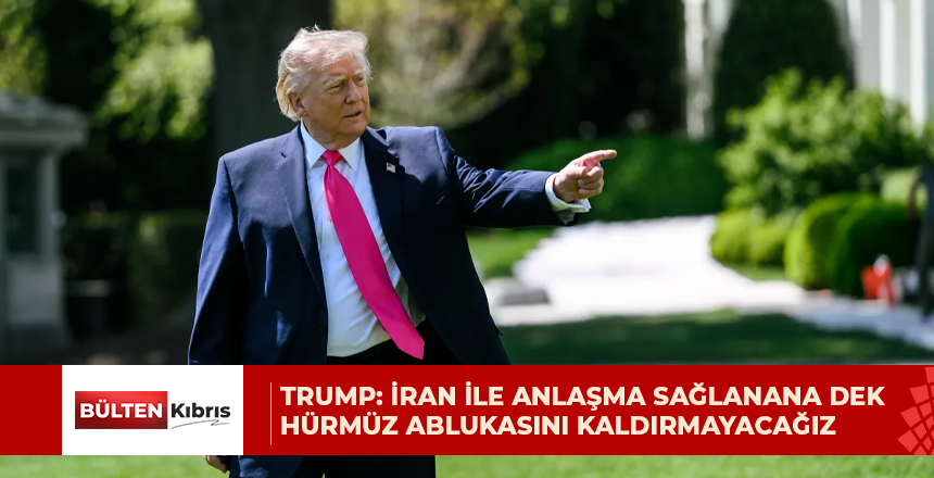 Trump: İran ile anlaşma sağlanana dek Hürmüz ablukasını kaldırmayacağız