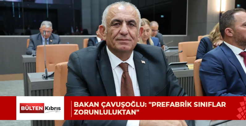 Bakan Çavuşoğlu: “Prefabrik sınıflar zorunluluktan”