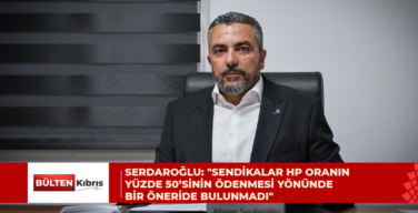 Serdaroğlu: “Sendikalar haziran ayında çıkacak HP oranın yüzde 50’sinin ödenmesi yönünde bir öneride bulunmadı”