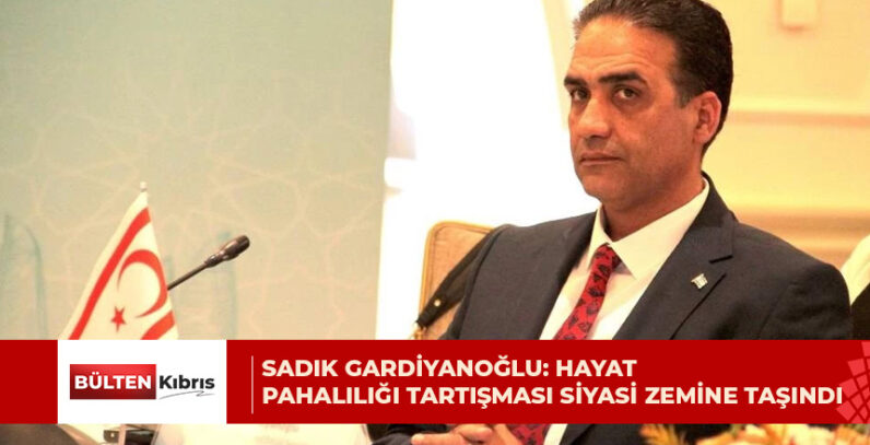 SADIK GARDİYANOĞLU: HAYAT PAHALILIĞI TARTIŞMASI SİYASİ ZEMİNE TAŞINDI
