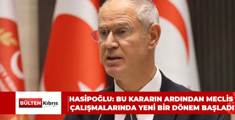 HASİPOĞLU: BU KARARIN ARDINDAN MECLİS ÇALIŞMALARINDA YENİ BİR DÖNEM BAŞLADI