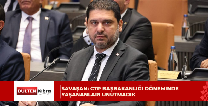 Savaşan: CTP başbakanlığı döneminde yaşananları unutmadık