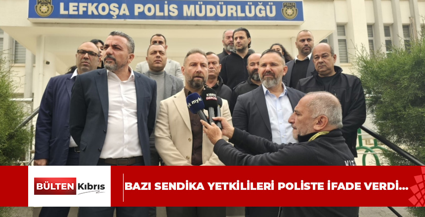 BAZI SENDİKA YETKİLİLERİ POLİSTE İFADE VERDİ…