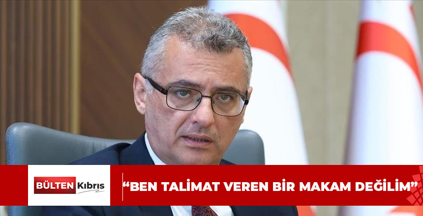“BEN TALİMAT VEREN BİR MAKAM DEĞİLİM”