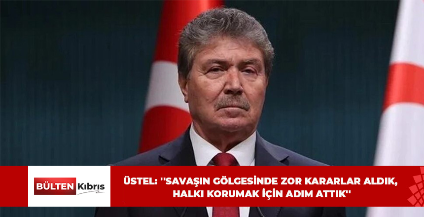 ÜSTEL: ”SAVAŞIN GÖLGESİNDE ZOR KARARLAR ALDIK, HALKI KORUMAK İÇİN ADIM ATTIK”