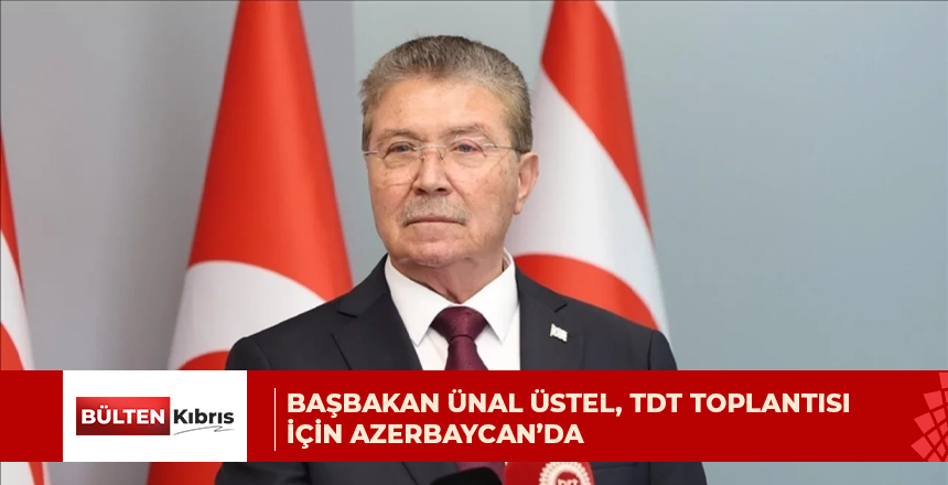 Başbakan Ünal Üstel, TDT toplantısı için Azerbaycan’da