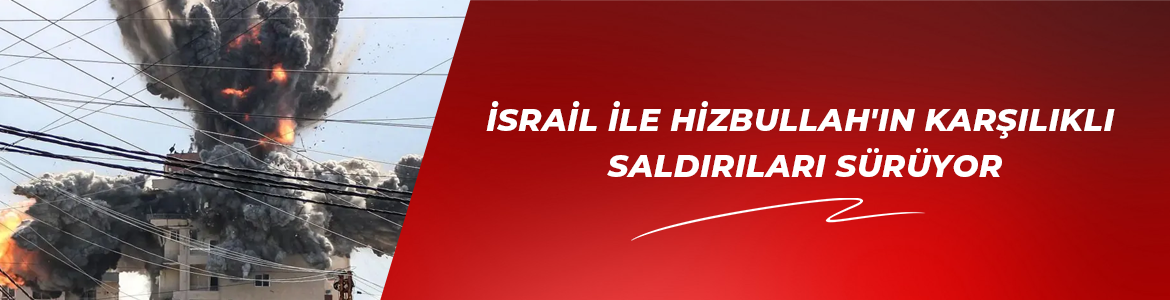 İsrail ile Hizbullah’ın karşılıklı saldırıları sürüyor
