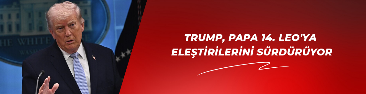 Trump, Papa 14. Leo’ya eleştirilerini sürdürüyor