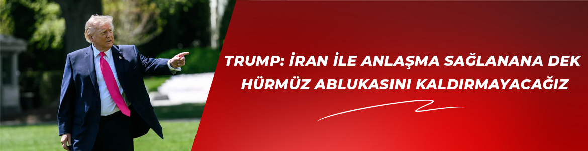 Trump: İran ile anlaşma sağlanana dek Hürmüz ablukasını kaldırmayacağız