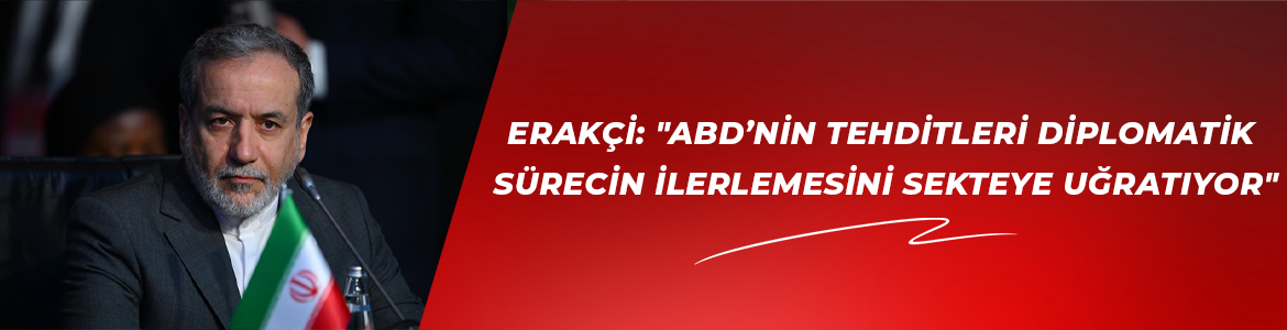 Erakçi: “ABD’nin tehditleri diplomatik sürecin ilerlemesini sekteye uğratıyor”