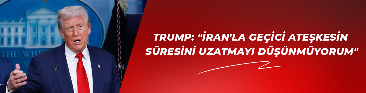Trump: “İran’la geçici ateşkesin süresini uzatmayı düşünmüyorum”