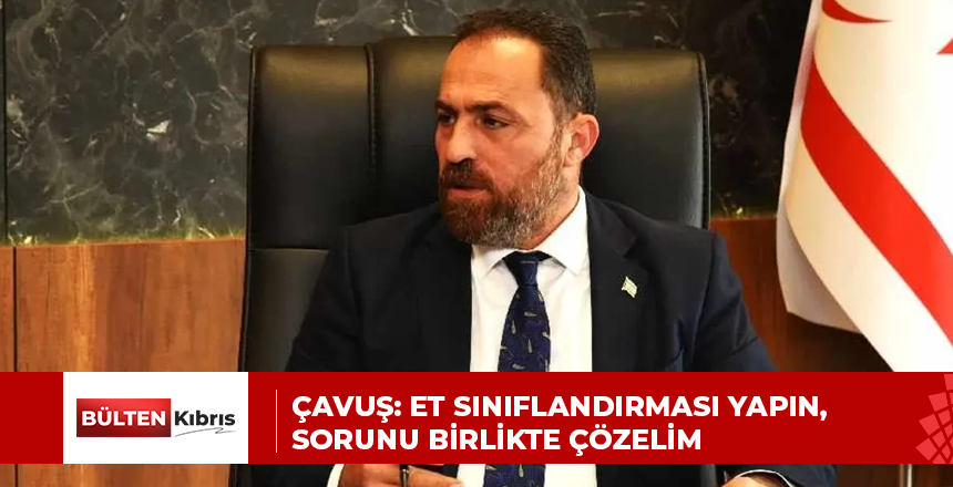 ÇAVUŞ: ET SINIFLANDIRMASI YAPIN, SORUNU BİRLİKTE ÇÖZELİM