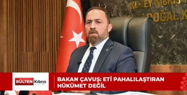 BAKAN ÇAVUŞ: ETİ PAHALILAŞTIRAN HÜKÜMET DEĞİL