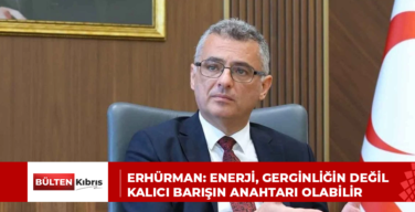 Erhürman: Enerji, gerginliğin değil kalıcı barışın anahtarı olabilir