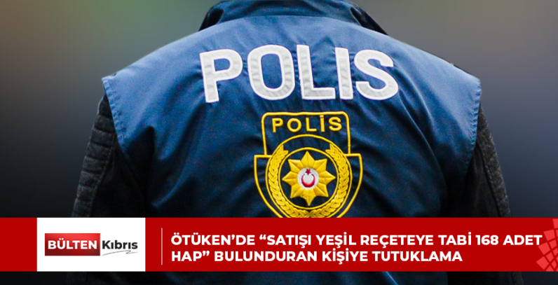 Ötüken’de “satışı yeşil reçeteye tabi 168 adet hap” bulunduran kişiye tutuklama