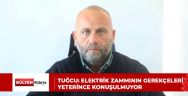 TUĞCU: ELEKTRİK ZAMMININ GEREKÇELERİ YETERİNCE KONUŞULMUYOR