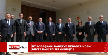 RTÜK Başkanı Daniş ve beraberindeki heyet Başçeri ile görüştü