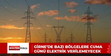 GİRNE’DE BAZI BÖLGELERE CUMA GÜNÜ ELEKTRİK VERİLEMEYECEK