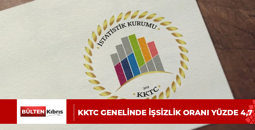 KKTC genelinde işsizlik oranı yüzde 4,7