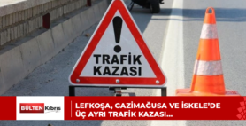 Lefkoşa, Gazimağusa ve İskele’de üç ayrı trafik kazası…
