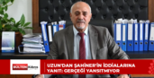 UZUN’DAN ŞAHİNER’İN İDDİALARINA YANIT: GERÇEĞİ YANSITMIYOR