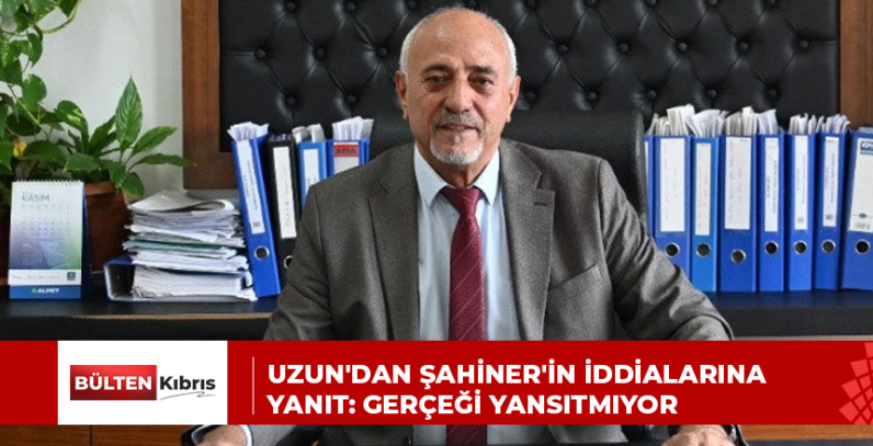 UZUN’DAN ŞAHİNER’İN İDDİALARINA YANIT: GERÇEĞİ YANSITMIYOR