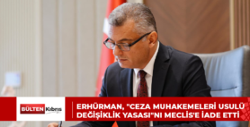 ERHÜRMAN, “CEZA MUHAKEMELERİ USULÜ DEĞİŞİKLİK YASASI”NI MECLİS’E İADE ETTİ