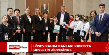 LÖSEV KAHRAMANLARI KIBRIS’TA DEVLETİN ZİRVESİNDE