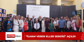 “İlham Veren Eller Sergisi” açıldı