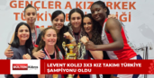 LEVENT KOLEJ 3X3 KIZ TAKIMI TÜRKİYE ŞAMPİYONU OLDU