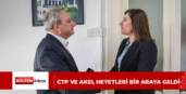 CTP VE AKEL HEYETLERİ BİR ARAYA GELDİ