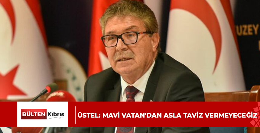 Üstel: Mavi Vatan’dan Asla Taviz Vermeyeceğiz