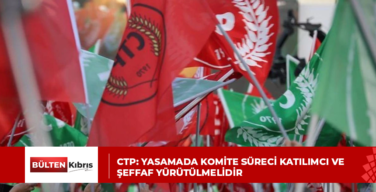 CTP: Yasamada Komite süreci katılımcı ve şeffaf yürütülmelidir