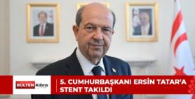5. CUMHURBAŞKANI ERSİN TATAR’A STENT TAKILDI