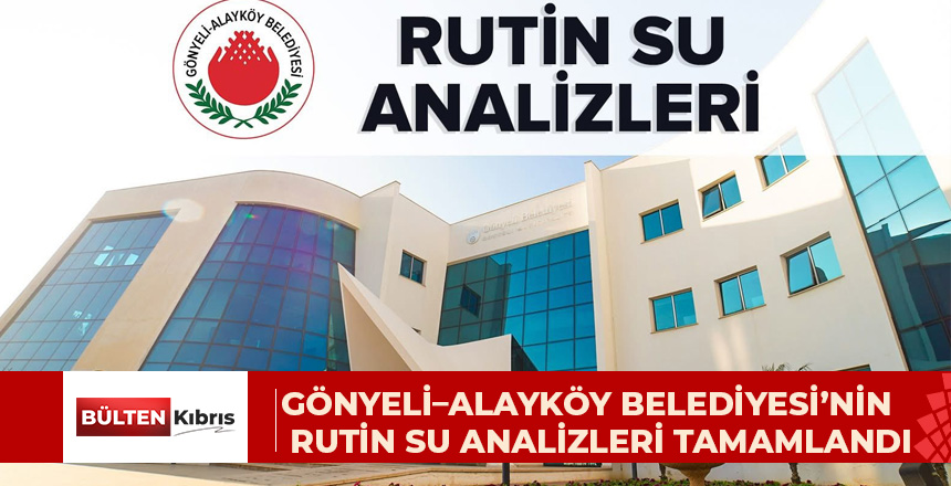 GÖNYELİ–ALAYKÖY BELEDİYESİ’NİN RUTİN SU ANALİZLERİ TAMAMLANDI