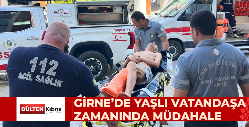 GİRNE’DE YAŞLI VATANDAŞA ZAMANINDA MÜDAHALE
