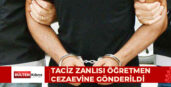 TACİZ ZANLISI ÖĞRETMEN CEZAEVİNE GÖNDERİLDİ