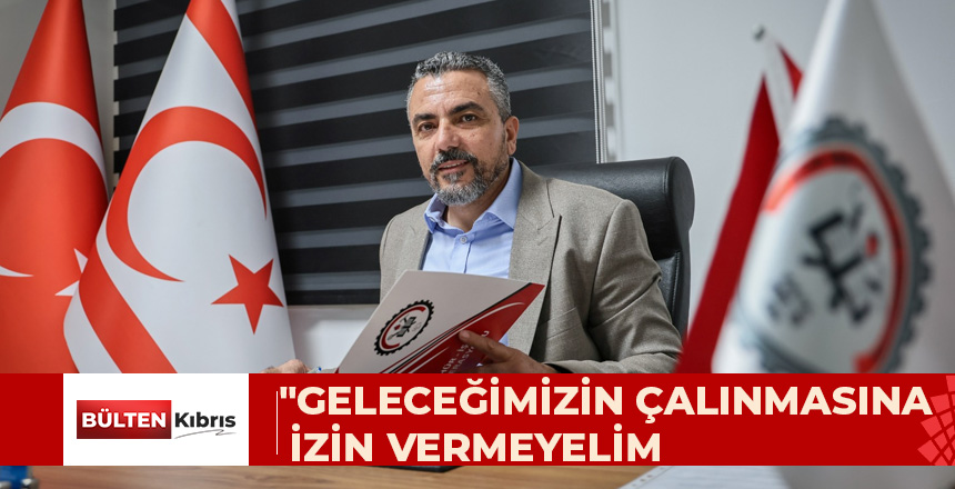 “GELECEĞİMİZİN ÇALINMASINA İZİN VERMEYELİM