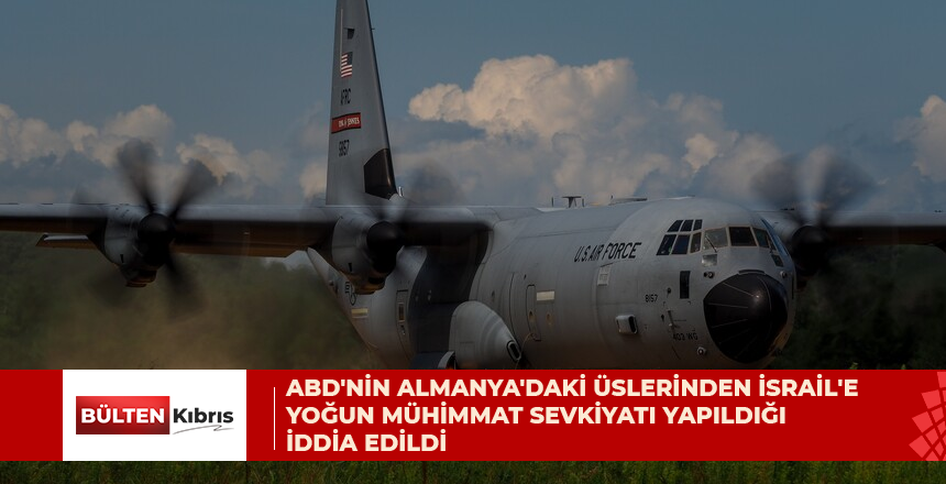ABD’nin Almanya’daki üslerinden İsrail’e yoğun mühimmat sevkiyatı yapıldığı iddia edildi