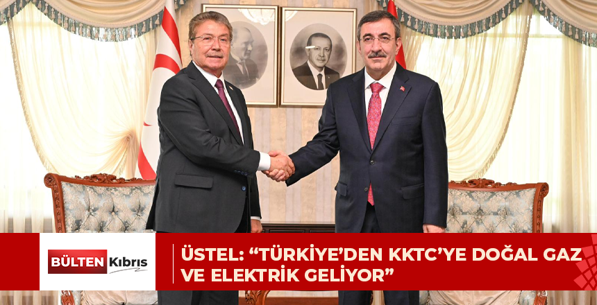 BAŞBAKAN ÜSTEL: “TÜRKİYE’DEN KKTC’YE DOĞAL GAZ VE ELEKTRİK GELİYOR”