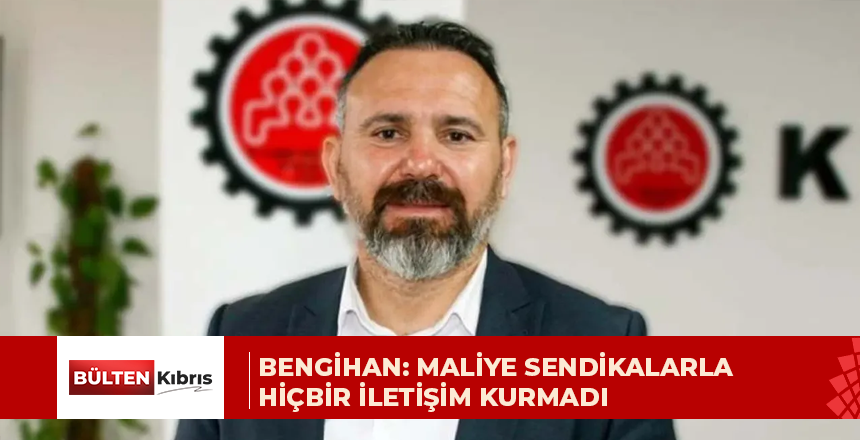 Bengihan: Maliye sendikalarla hiçbir iletişim kurmadı
