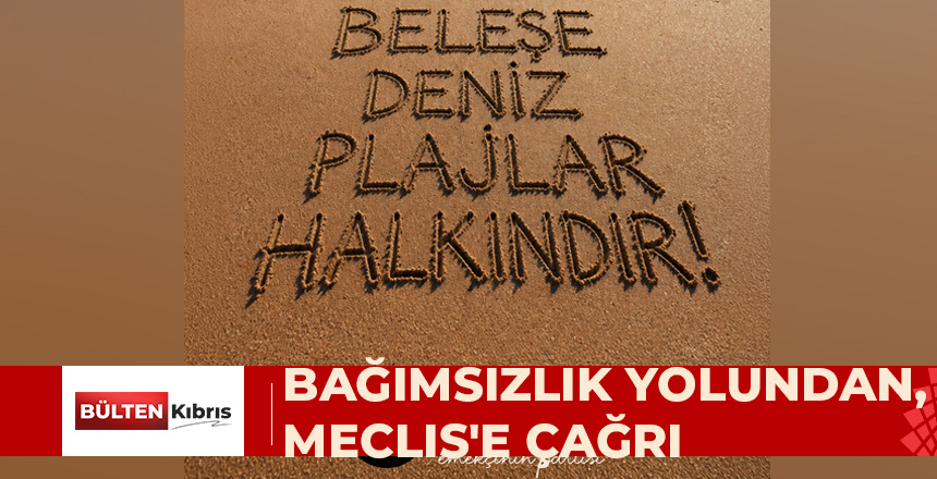 BAĞIMSIZLIK YOLU, MECLİS’E ÇAĞRI YAPTI: “PLAJLAR HALKINDIR”