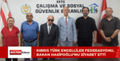 KIBRIS TÜRK ENGELLİLER FEDERASYONU, BAKAN HASİPOĞLU’NU ZİYARET ETTİ