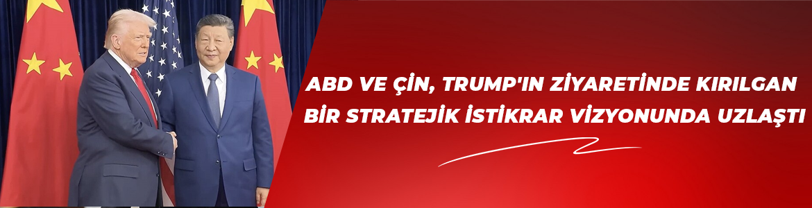ABD ve Çin, Trump’ın ziyaretinde kırılgan bir stratejik istikrar vizyonunda uzlaştı