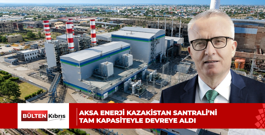 Aksa Enerji Kazakistan Santrali’ni tam kapasiteyle devreye aldı
