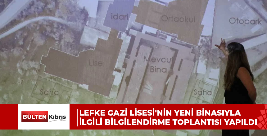 Lefke Gazi Lisesi’nin yeni binasıyla ilgili bilgilendirme toplantısı yapıldı
