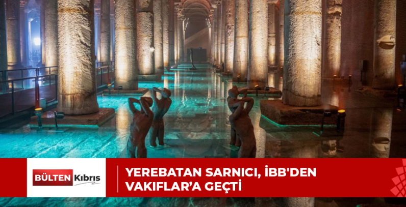 Yerebatan Sarnıcı, İBB’den Vakıflar’a geçti