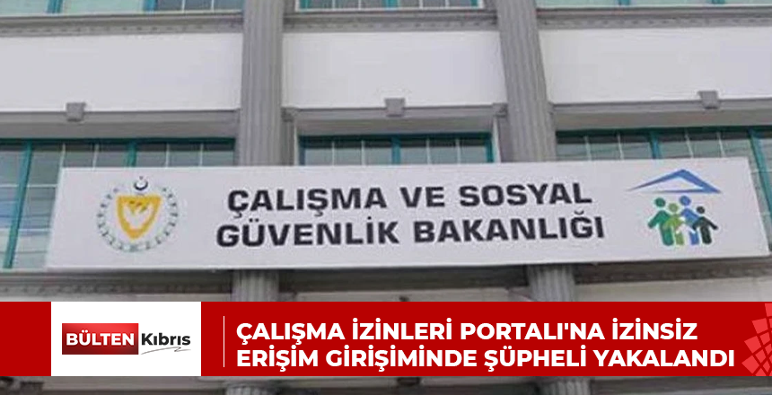 ÇALIŞMA İZİNLERİ PORTALI’NA İZİNSİZ ERİŞİM GİRİŞİMİNDE ŞÜPHELİ YAKALANDI